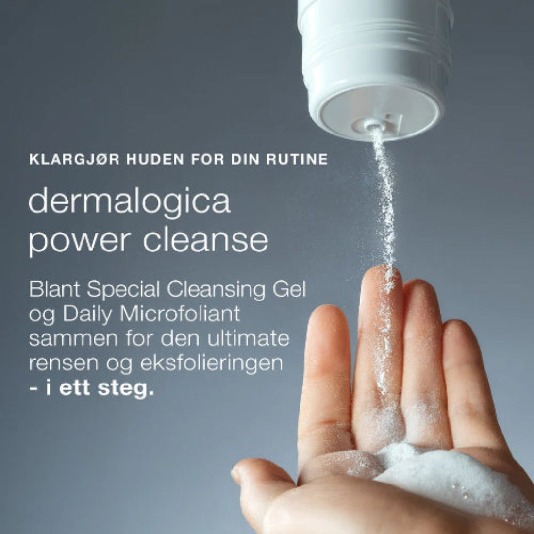  Dermalogica Power Cleanse tips: bland Special Cleansing Gel og Daily Microfoliant i håndflaten for ultimate rens og eksfoliering i ett steg